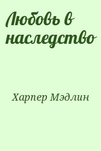 Харпер Мэдлин - Любовь в наследство