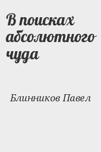 Блинников Павел - В поисках абсолютного чуда