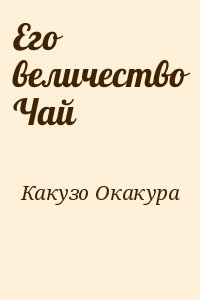 Какузо Окакура - Его величество Чай