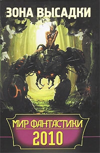 Выставной Владислав, Матюхин Александр, Корнев Павел, Малицкий Сергей, Зонис Юлия, Суржиков Роман, Гореликова Алла, Комарницкий Павел, Перепёлкина Елена, Тепляков Андрей, Фомичев Сергей, Прокопович Александр, Яценко Владимир, Ерышалов Николай - Мир фантастики 2010. Зона высадки