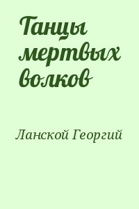 Ланской Георгий - Танцы мертвых волков