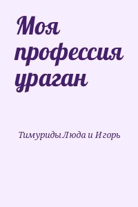 Тимурида Люда, Тимурида Игорь - Моя профессия ураган