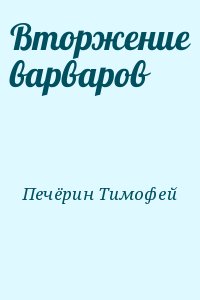 Печёрин Тимофей - Вторжение варваров