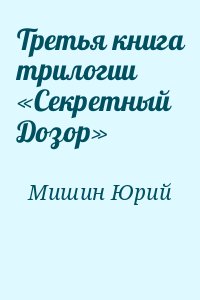 Мишин Юрий - Третья книга трилогии «Секретный Дозор»