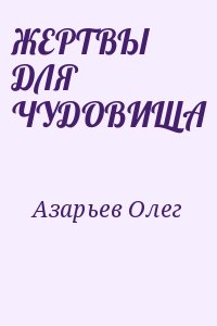 Азарьев Олег - ЖЕРТВЫ ДЛЯ ЧУДОВИЩА