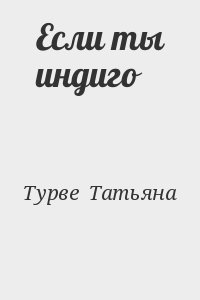 Турве  Татьяна - Если ты индиго