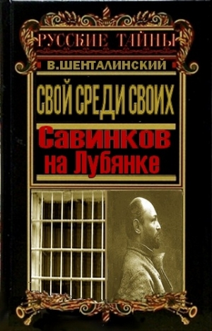 Шенталинский Виталий - Свой среди своих. Савинков на Лубянке