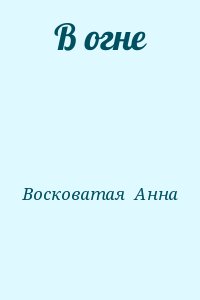 Восковатая  Анна - В огне