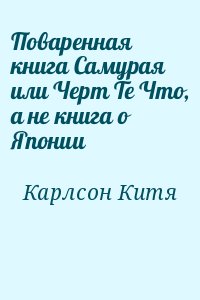 Карлсон Китя - Поваренная книга Самурая или Черт Те Что, а не книга о Японии