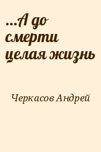 Черкасов Андрей - ...А до смерти целая жизнь