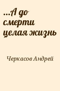 ...А до смерти целая жизнь