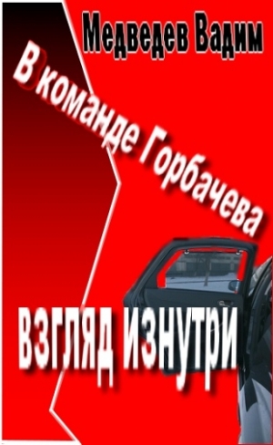 Медведев Вадим - В  команде Горбачева:  взгляд  изнутри