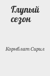 Корнблат Сирил - Глупый сезон