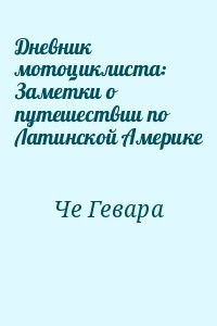 Дневник мотоциклиста: Заметки о путешествии по Латинской Америке