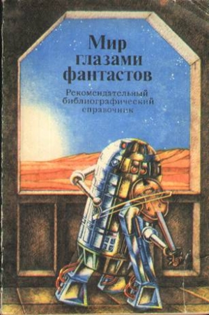 Горбунов Арнольд, Семибратова Ирина, Смирнова В, Купина А, Сахарова Евгения, Сметанин Александр Владимирович - Мир глазами фантастов. Рекомендательный библиографический справочник
