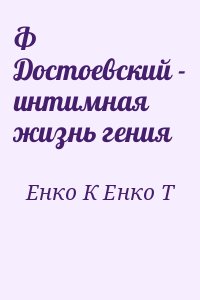 Енко К, Енко Т - Ф Достоевский - интимная жизнь гения