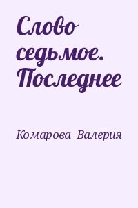 Слово седьмое. Последнее