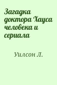 Загадка доктора Хауса человека и сериала