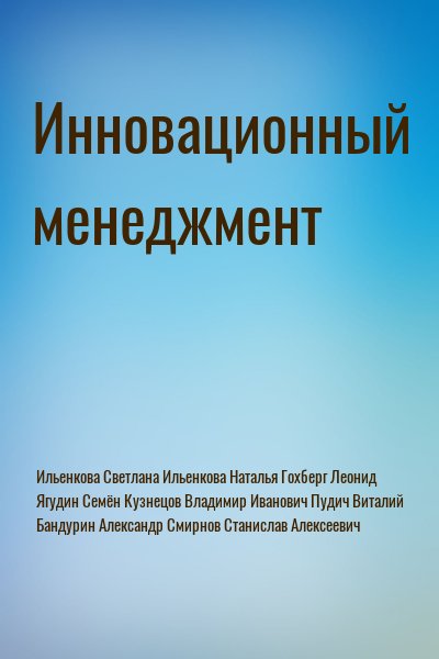 Ильенкова Светлана, Ильенкова Наталья, Гохберг Леонид, Ягудин Семён, Кузнецов Владимир Иванович, Пудич Виталий, Бандурин Александр, Смирнов Станислав Алексеевич - Инновационный менеджмент