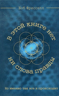 Фрисселл Боб - В этой книге нет ни слова правды, но именно так все и происходит