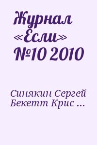 Гаркушев Евгений, Бакстер Стивен, Синякин Сергей, Бекетт Крис, Алиев Тимур, Ширли Джон, Макхью Йэн, Кроуэлл Бенджамин, Резник Майкл (Майк) Даймонд, Журнал «Если» - Журнал «Если» №10 2010