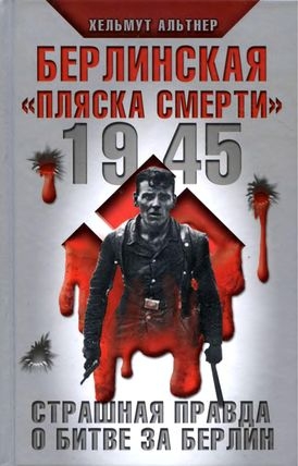 Альтнер Хельмут - 1945. Берлинская «пляска смерти». Страшная правда о битве за Берлин