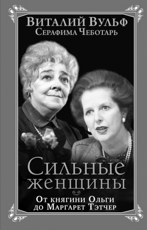 Чеботарь Серафима, Вульф Виталий - Сильные женщины. От княгини Ольги до Маргарет Тэтчер