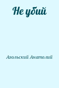 Азольский Анатолий - Не убий
