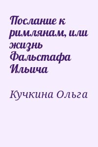 Кучкина Ольга - Послание к римлянам, или жизнь Фальстафа Ильича