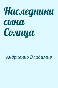 Андриенко Владимир - Наследники сына Солнца