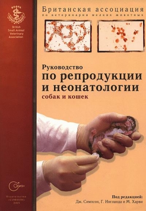 Британская ассоциация по ветеринарии мелких животн, Симпсон Дж., Ингланд Гари, Харви Майк - Руководство по репродукции и неонатологии собак и кошек