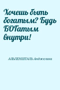 Альпеншталь Анджелина - Хочешь быть богатым? Будь БОГатым внутри!