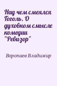 Воропаев Владимир - Над чем смеялся Гоголь. О духовном смысле комедии "Ревизор"