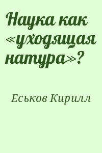 Еськов Кирилл - Наука как «уходящая натура»?