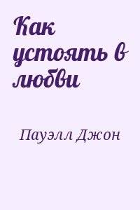Пауэлл Джон - Как устоять в любви