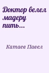 Доктор велел мадеру пить...