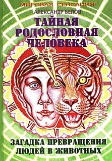 Белов Александр - Тайная родословная человека: загадка превращения людей в животных