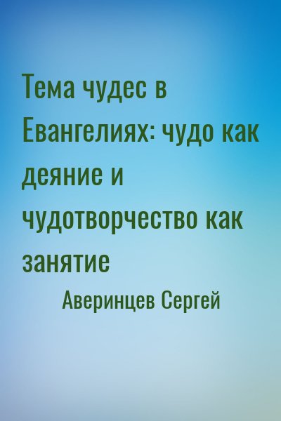 Аверинцев Сергей - Тема чудес в Евангелиях: чудо как деяние и чудотворчество как занятие