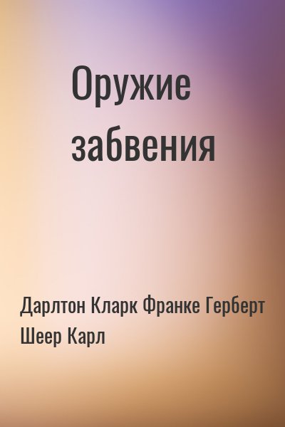 Дарлтон Кларк, Франке Герберт, Шеер Карл - Оружие забвения