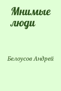 Белоусов Андрей - Мнимые люди