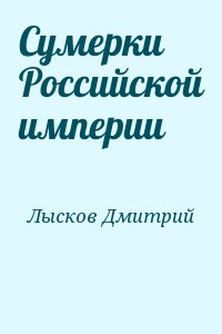 Лысков Дмитрий - Сумерки Российской империи