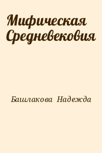Башлакова Надежда - Мифическая Средневековия