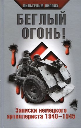 Липпих Вильгельм - Беглый огонь! Записки немецкого артиллериста 1940-1945
