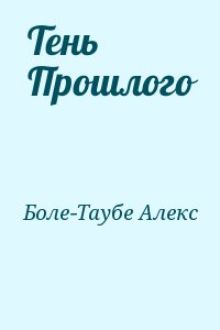 Боле-Таубе Алекс - Тень Прошлого