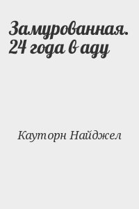 Кауторн Найджел - Замурованная. 24 года в аду