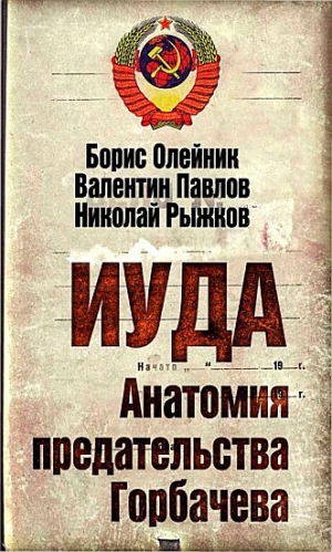 Рыжков  Николай, Павлов Валентин, Олейник Борис - Иуда. Анатомия предательства Горбачева