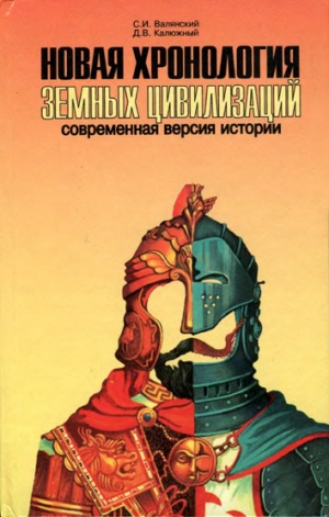 Валянский Сергей, Калюжный Дмитрий - Новая хронология земных цивилизаций. Современная версия истории