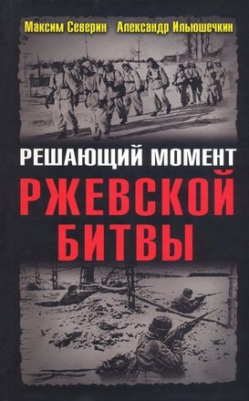 Северин Максим, Ильюшечкин Александр - Решающий момент Ржевской битвы