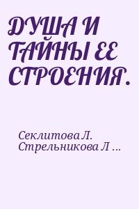 Стрельникова Людмила, Секлитова Л. - ДУША И ТАЙНЫ ЕЕ СТРОЕНИЯ.