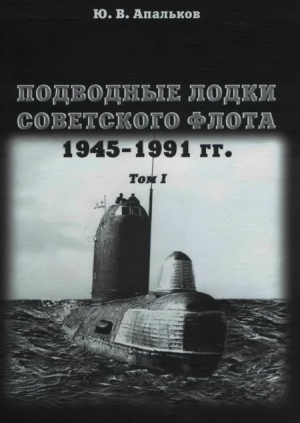 Апальков Юрий - Подводные лодки советского флота 1945-1991 гг. Монография, том I.